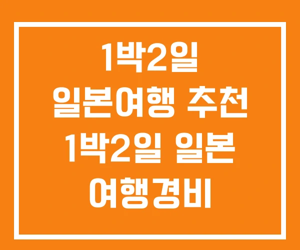 1박2일 일본여행 추천 1박2일 일본 여행경비 1박2일 일본여행 추천 1박2일 일본 여행경비