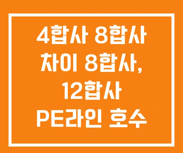 4합사 8합사 차이 8합사, 12합사 PE라인 호수