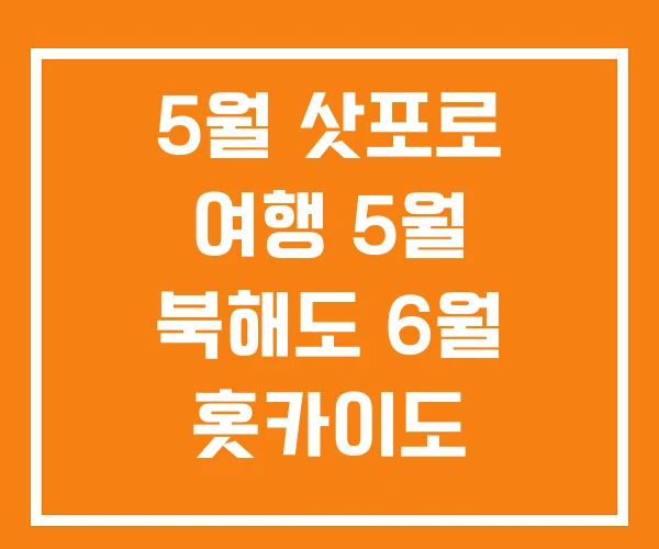 5월 삿포로 여행 5월 북해도 6월 홋카이도