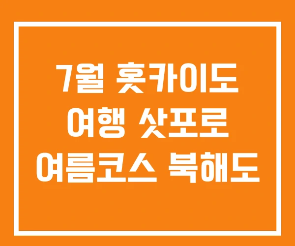 7월 홋카이도 여행 삿포로 여름코스 북해도 7월 홋카이도 여행 삿포로 여름코스 북해도