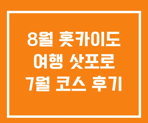 8월 홋카이도 여행 삿포로 7월 코스 후기 8월 홋카이도 여행 삿포로 7월 코스 후기