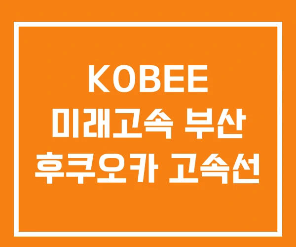 KOBEE 미래고속 부산 후쿠오카 고속선 KOBEE 미래고속 부산 후쿠오카 고속선