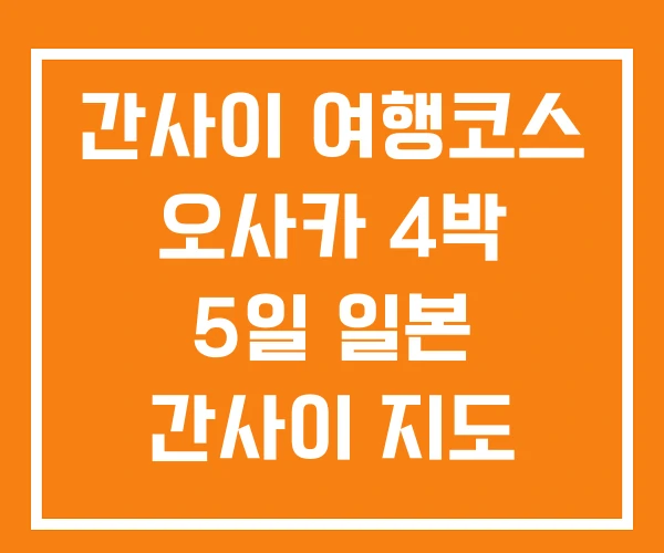 간사이 여행코스 오사카 4박 5일 일본 간사이 지도 간사이 여행코스 오사카 4박 5일 일본 간사이 지도