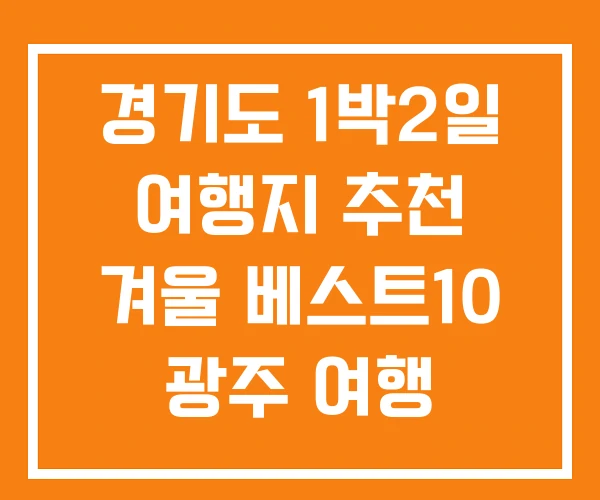 경기도 1박2일 여행지 추천 겨울 베스트10 광주 여행 경기도 1박2일 여행지 추천 겨울 베스트10 광주 여행