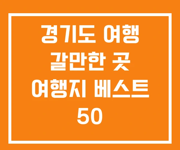 경기도 여행 갈만한 곳 여행지 베스트 50 경기도 여행 갈만한 곳 여행지 베스트 50