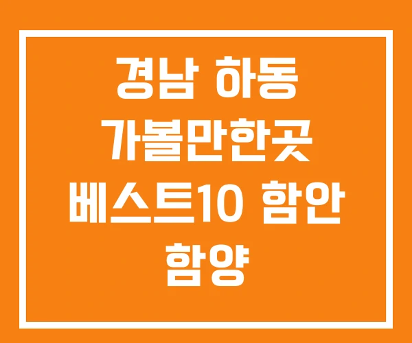 경남 하동 가볼만한곳 베스트10 함안 함양 경남 하동 가볼만한곳 베스트10 함안 함양