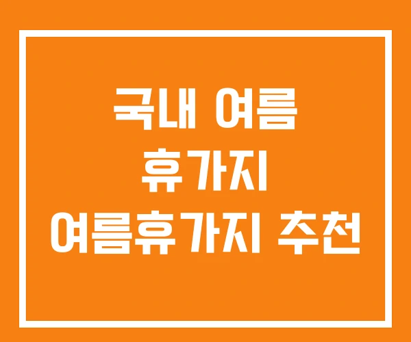 국내 여름 휴가지 여름휴가지 추천 국내 여름 휴가지 여름휴가지 추천