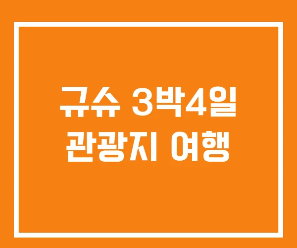 규슈 3박4일 관광지 여행 규슈 3박4일 관광지 여행