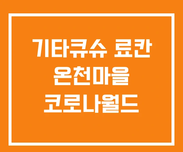 기타큐슈 료칸 온천마을 코로나월드 기타큐슈 료칸 온천마을 코로나월드