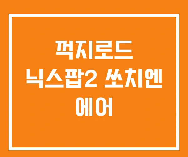 꺽지로드 닉스팝2 쏘치엔 에어 꺽지로드 닉스팝2 쏘치엔 에어