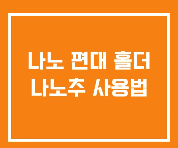 나노 편대 홀더 나노추 사용법 나노 편대 홀더 나노추 사용법