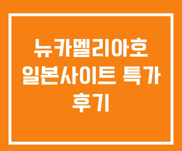뉴카멜리아호 일본사이트 특가 후기 뉴카멜리아호 일본사이트 특가 후기