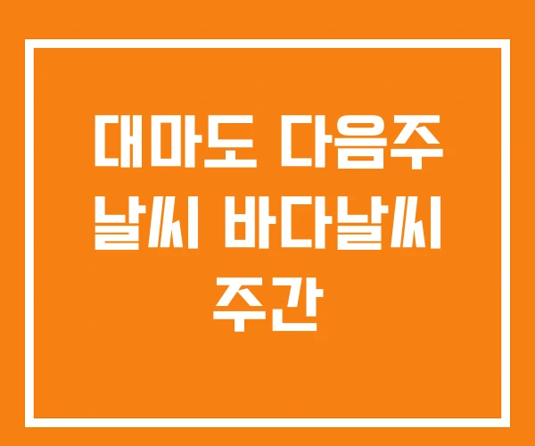 대마도 다음주 날씨 바다날씨 주간 대마도 다음주 날씨 바다날씨 주간