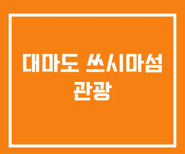 대마도 쓰시마섬 관광 대마도 쓰시마섬 관광