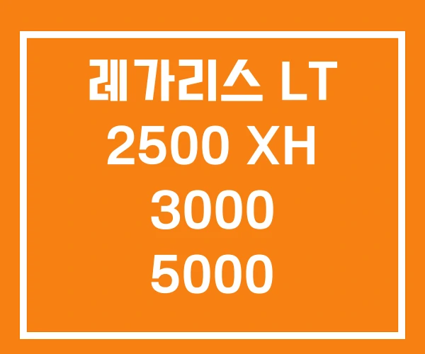 레가리스 LT 2500 XH 3000 5000 레가리스 LT 2500 XH 3000 5000