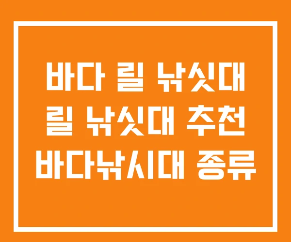 바다 릴 낚싯대 릴 낚싯대 추천 바다낚시대 종류