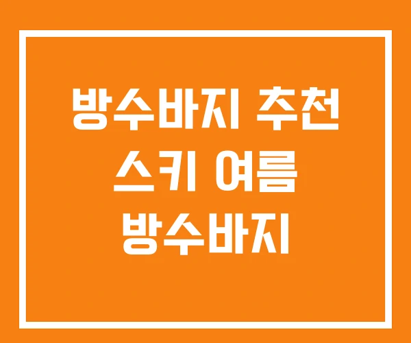 방수바지 추천 스키 여름 방수바지